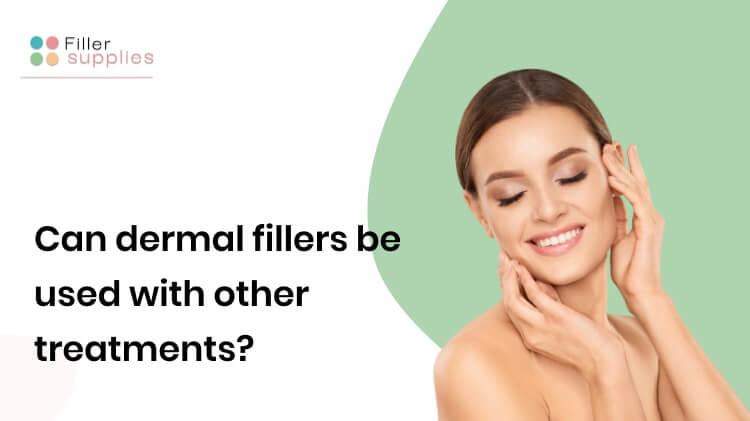 Can Dermal Fillers Be Used with Other Treatments?