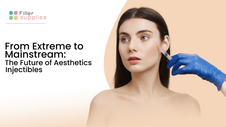 From Extreme to Mainstream: The Future of Aesthetics Injectables