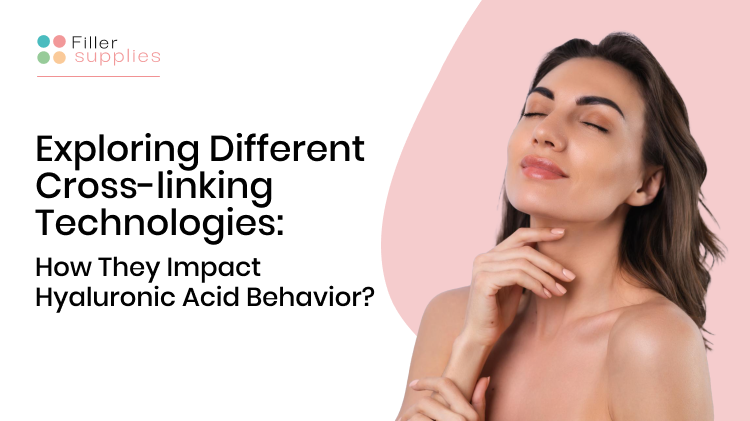 Exploring Different Cross-linking Technologies: How They Impact Hyaluronic Acid Behavior?
